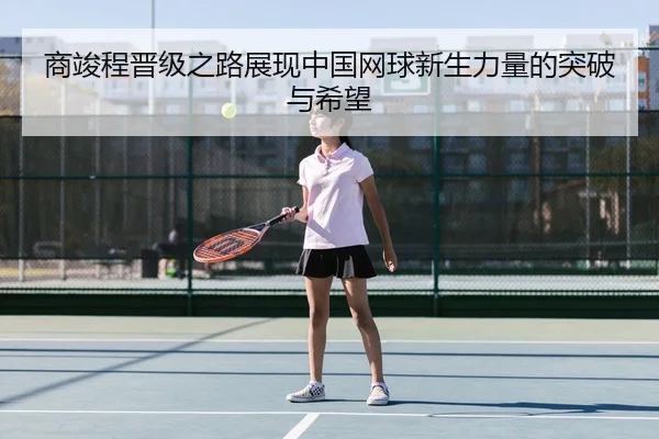 商竣程晋级之路展现中国网球新生力量的突破与希望